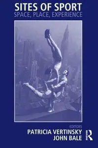 Sites of Sport: Space, Place and Experience (Sport in the Global Society, 44)