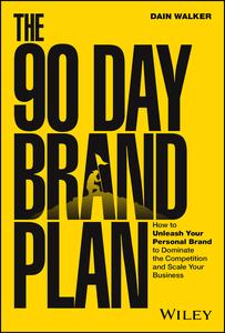 The 90 Day Brand Plan: How to Unleash Your Personal Brand to Dominate the Competition and Scale Your Business