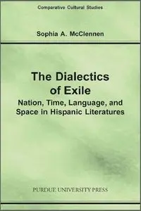 Dialectics of Exile: Nation, Time, Language, and Space in Hispanic Literatures