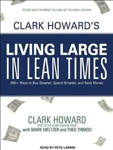 Clark Howard's Living Large in Lean Times: 250+ Ways to Buy Smarter, Spend Smarter, and Save Money  (Audiobook