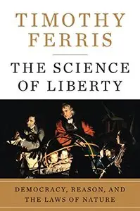 The Science of Liberty: Democracy, Reason, and the Laws of Nature (repost)