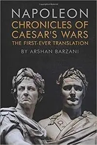 Chronicles of Caesar's Wars: The First-Ever Translation