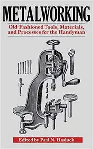 Metalworking: Old-Fashioned Tools, Materials, and Processes for the Handyman