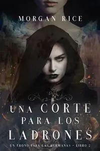 «Una Corte para Los Ladrones (Un Trono para Las Hermanas—Libro Dos)» by Morgan Rice