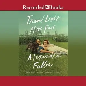 «Travel Light, Move Fast» by Alexandra Fuller