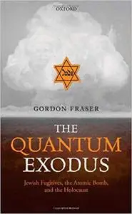 The Quantum Exodus: Jewish Fugitives, the Atomic Bomb, and the Holocaust