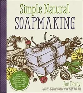 Simple & Natural Soapmaking: Create 100% Pure and Beautiful Soaps with The Nerdy Farm Wife’s Easy Recipes and Techniques