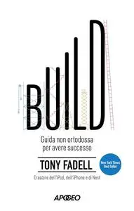 Tony Fadell - Build. Guida non ortodossa per avere successo