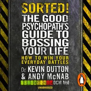 «Sorted!: The Good Psychopath’s Guide to Bossing Your Life» by Andy McNab,Kevin Dutton