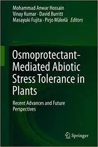 Osmoprotectant-Mediated Abiotic Stress Tolerance in Plants: Recent Advances and Future Perspectives