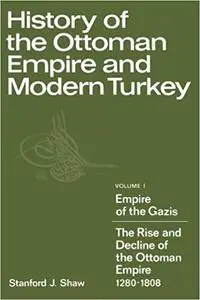 History of the Ottoman Empire and Modern Turkey: Volume 1, Empire of the Gazis: The Rise and Decline of the Ottoman Empi