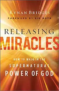 Releasing Miracles: How to Walk in the Supernatural Power of God