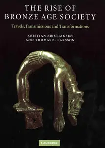 "The Rise of Bronze Age Society: Travels, Transmissions and Transformations" by K. Kristiansen, T. B. Larsson (Repost)