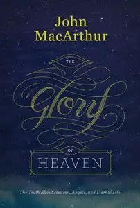 The Glory of Heaven, Second Edition: The Truth about Heaven, Angels, and Eternal Life (repost)