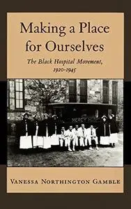 Making a Place for Ourselves: The Black Hospital Movement, 1920-1945