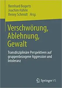 Verschwörung, Ablehnung, Gewalt: Transdisziplinäre Perspektiven auf gruppenbezogene Aggression und Intoleranz