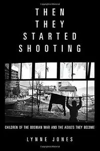 Then they started shooting : children of the Bosnian War and the adults they become