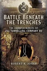 Battle Beneath the Trenches: The Cornish Miners of 251 Tunnelling Company RE