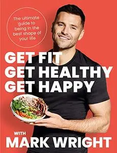 Get Fit, Get Healthy, Get Happy: The ultimate guide to being in the best shape of your life