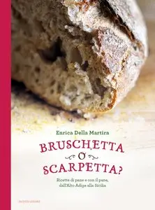 Bruschetta o scarpetta?: Ricette di pane e con il pane, dall'Alto Adige alla Sicilia