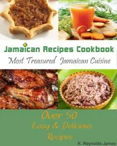 Jamaican Recipes Cookbook: Over 50 Most Treasured Jamaican Cuisine Cooking Recipes