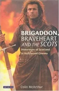 Brigadoon, Braveheart and the Scots: Distortions of Scotland in Hollywood Cinema (repost)