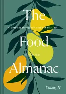The Food Almanac: Recipes and Stories for A Year at the Table, Volume Two