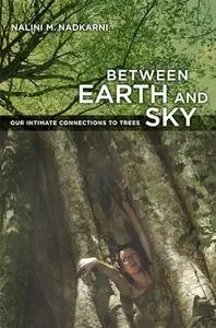 Between Earth and Sky: Our Intimate Connections to Trees