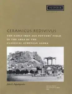 Ceramicus Redivivus: The Early Iron Age Potters' Field in the Area of the Classical Athenian Agora (Hesperia Supplement 31)