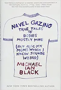 Navel Gazing: True Tales of Bodies, Mostly Mine