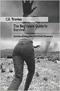 The Beginners Guide to Survival: Zombie Apocalypse and Other Disasters