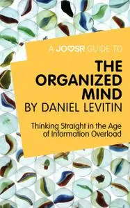 «A Joosr Guide to The Organized Mind by Daniel Levitin» by Joosr