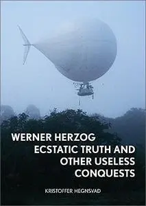 Werner Herzog: Ecstatic Truth and Other Useless Conquests