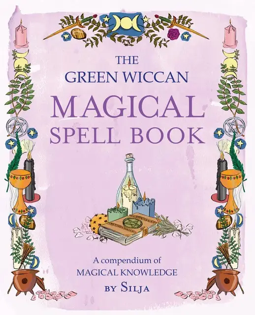 «The Green Wiccan Magical Spell Book» by Silja