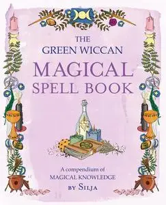 «The Green Wiccan Magical Spell Book» by Silja