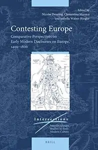 Contesting Europe: Comparative Perspectives on Early Modern Discourses on Europe, 1400–1800