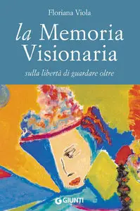 Floriana Viola - La memoria visionaria. Sulla libertà di guardare oltre