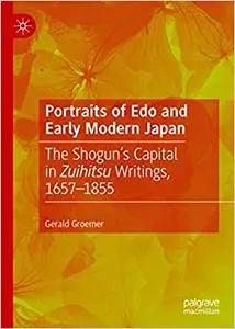 Portraits of Edo and Early Modern Japan: The Shogun’s Capital in Zuihitsu Writings, 1657–1855