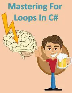Mastering For Loops in C#: Carefully Explained Examples