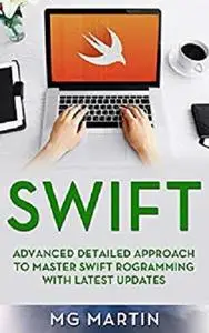 Swift: Advanced Detailed Approach To Master Swift Programming With Latest Updates