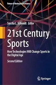 21st Century Sports: How Technologies Will Change Sports in the Digital Age (2nd Edition)