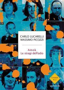 Carlo Lucarelli, Massimo Picozzi - Amok. Le stragi dell'odio