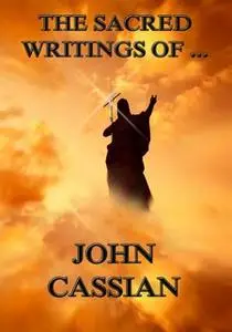 «The Sacred Writings of John Cassian» by John Cassian