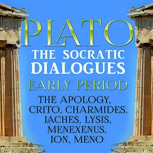 «The Socratic Dialogues. Early Period: The Apology, Crito, Charmides, Laches, Lysis, Menexenus, Ion, Meno» by Plato