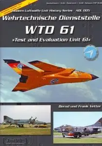 Wehrtechnische Dienststelle WTD 61 / Test and Evaluation Unit 61 (Modern Luftwaffe Unit History Series ADL 005, Repost)