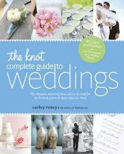 The Knot Complete Guide to Weddings: The Ultimate Source of Ideas, Advice, and Relief for the Bride and Groom...