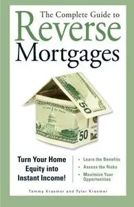 The Complete Guide to Reverse Mortgages: Turn Your Home Equity into Instant Income!