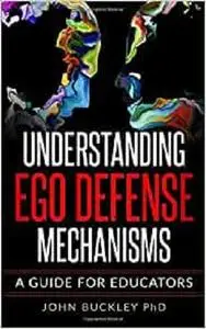 Understanding Ego Defense Mechanisms: A Guide for Educators