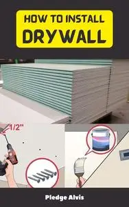 How To Install Drywall: Complete Guide To Install, Finish Repair And Replace Drywall