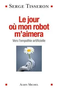 Serge Tisseron, "Le jour où mon robot m'aimera: Vers l'empathie artificielle"